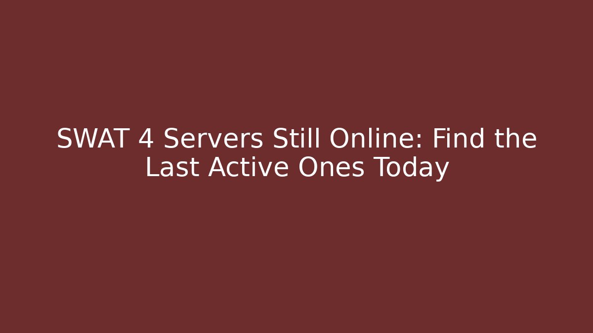 SWAT 4 Servers Still Online: Find the Last Active Ones Today - Vintage E-Juice
