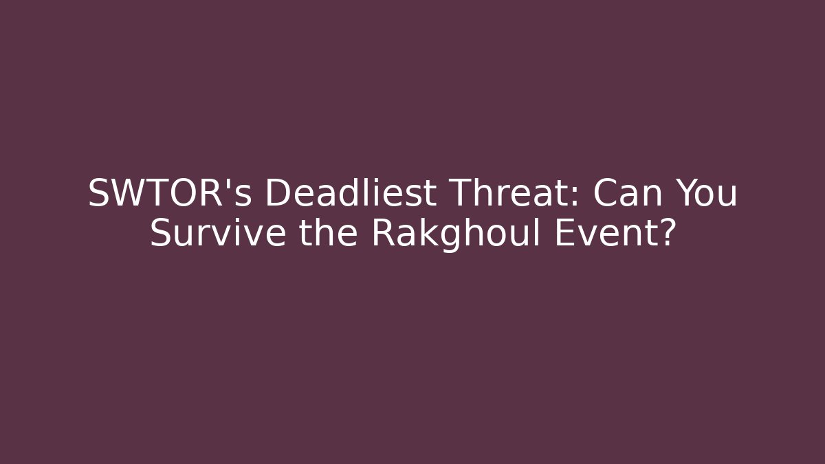 SWTOR's Deadliest Threat: Can You Survive the Rakghoul Event?
