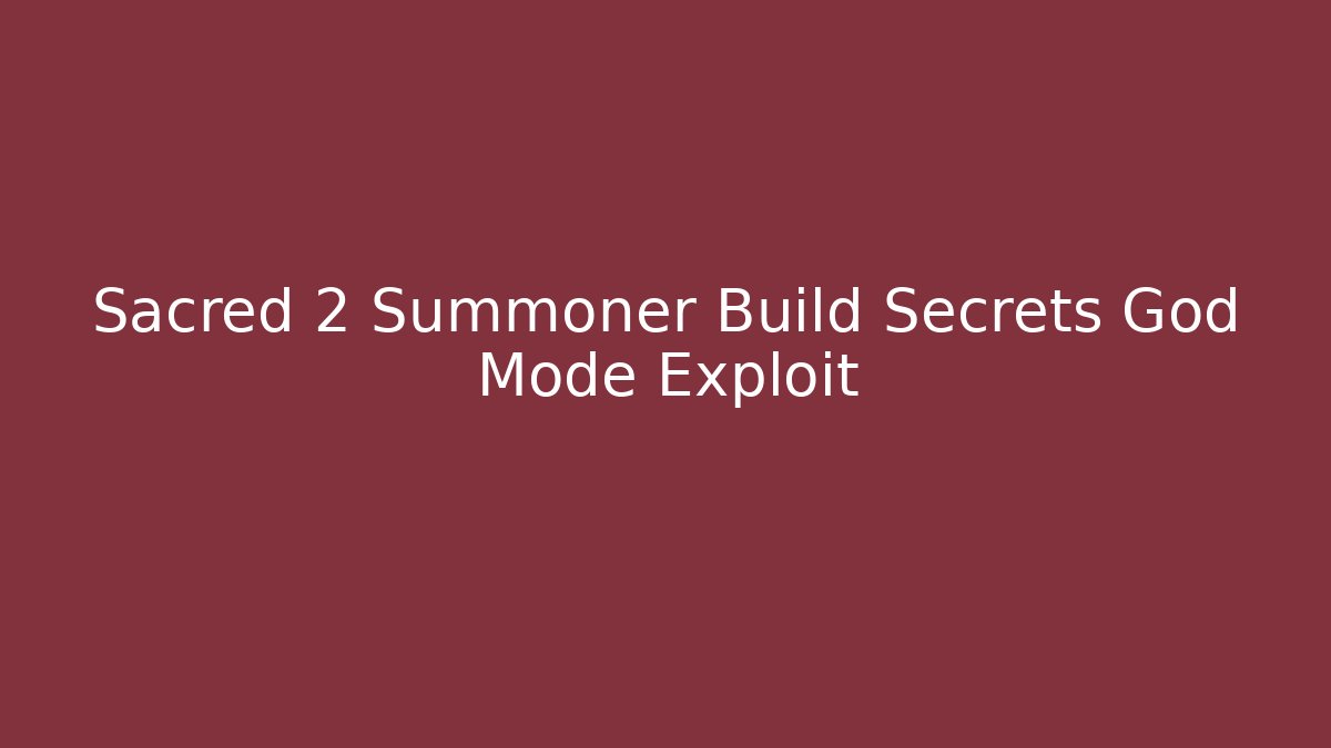 Sacred 2 Summoner Build Secrets God Mode Exploit