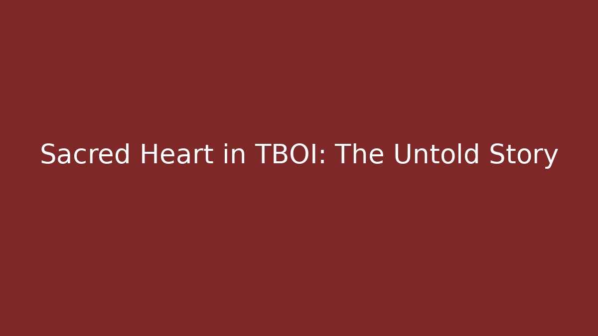 Sacred Heart in TBOI: The Untold Story