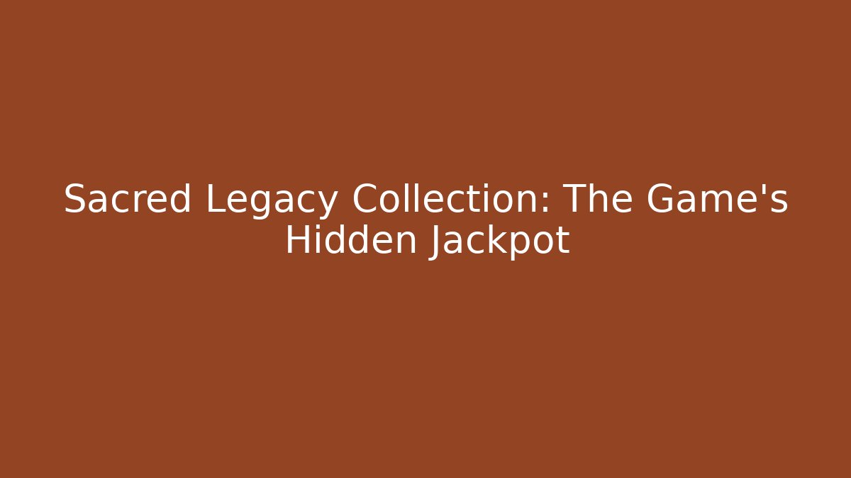 Sacred Legacy Collection: The Game's Hidden Jackpot