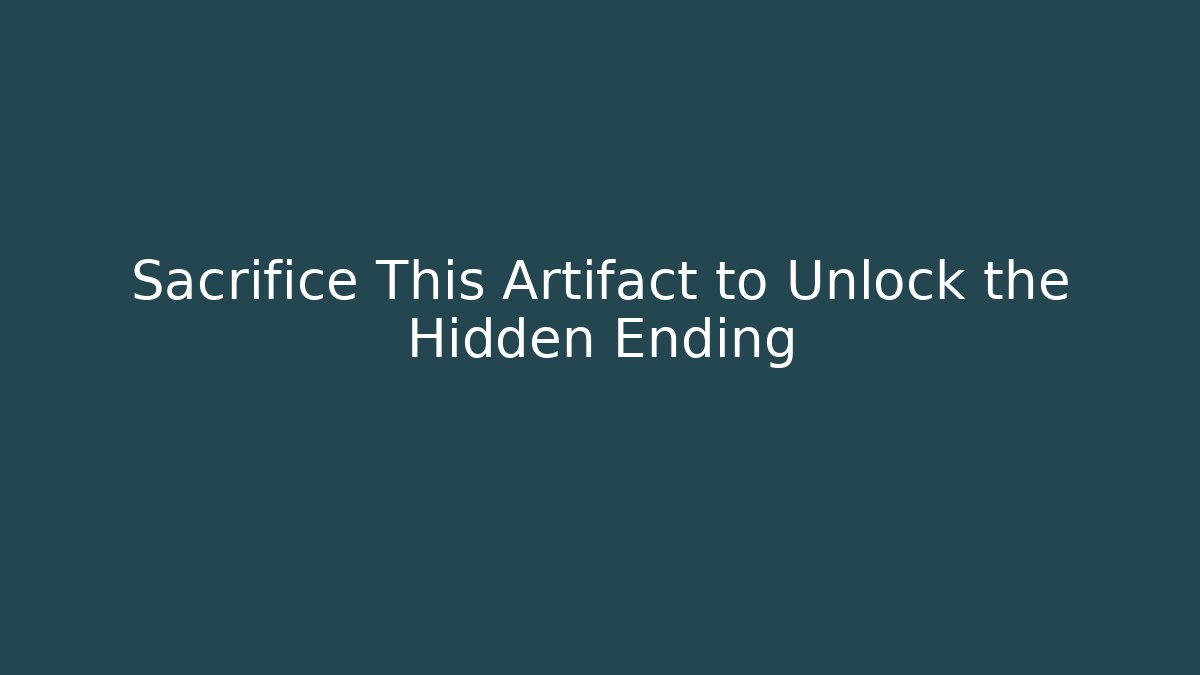 Sacrifice This Artifact to Unlock the Hidden Ending