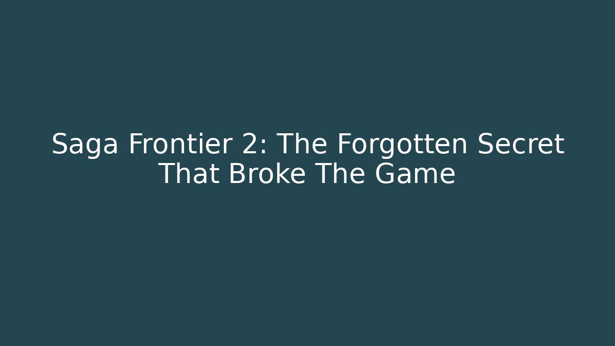 Saga Frontier 2: The Forgotten Secret That Broke The Game