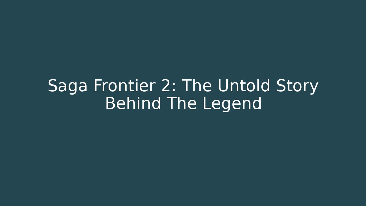 Saga Frontier 2: The Untold Story Behind The Legend