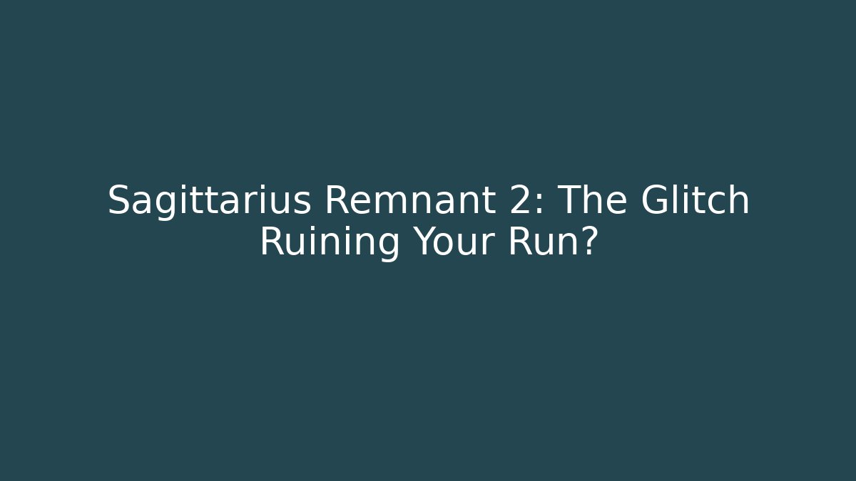 Sagittarius Remnant 2: The Glitch Ruining Your Run?