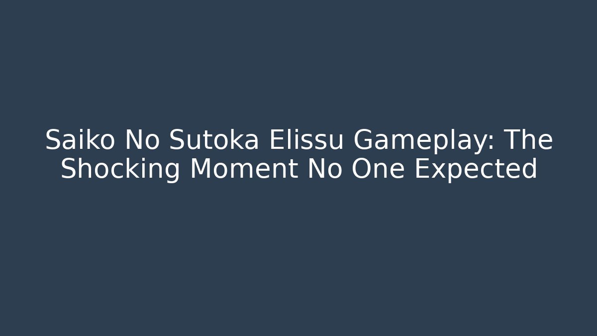 Saiko No Sutoka Elissu Gameplay: The Shocking Moment No One Expected - Vintage E-Juice