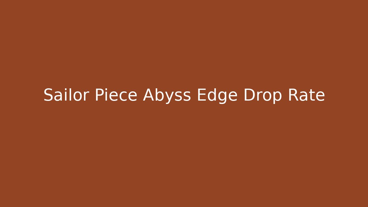Sailor Piece Abyss Edge Drop Rate