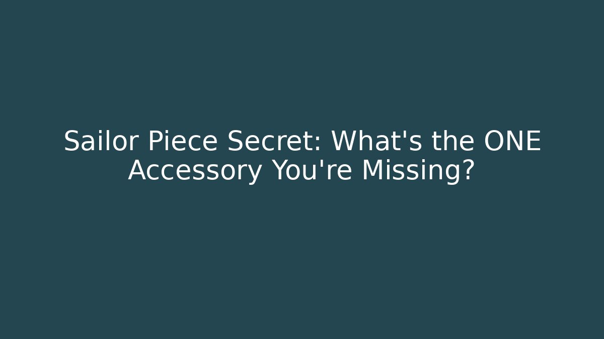Sailor Piece Secret: What’s the ONE Accessory You’re Missing?