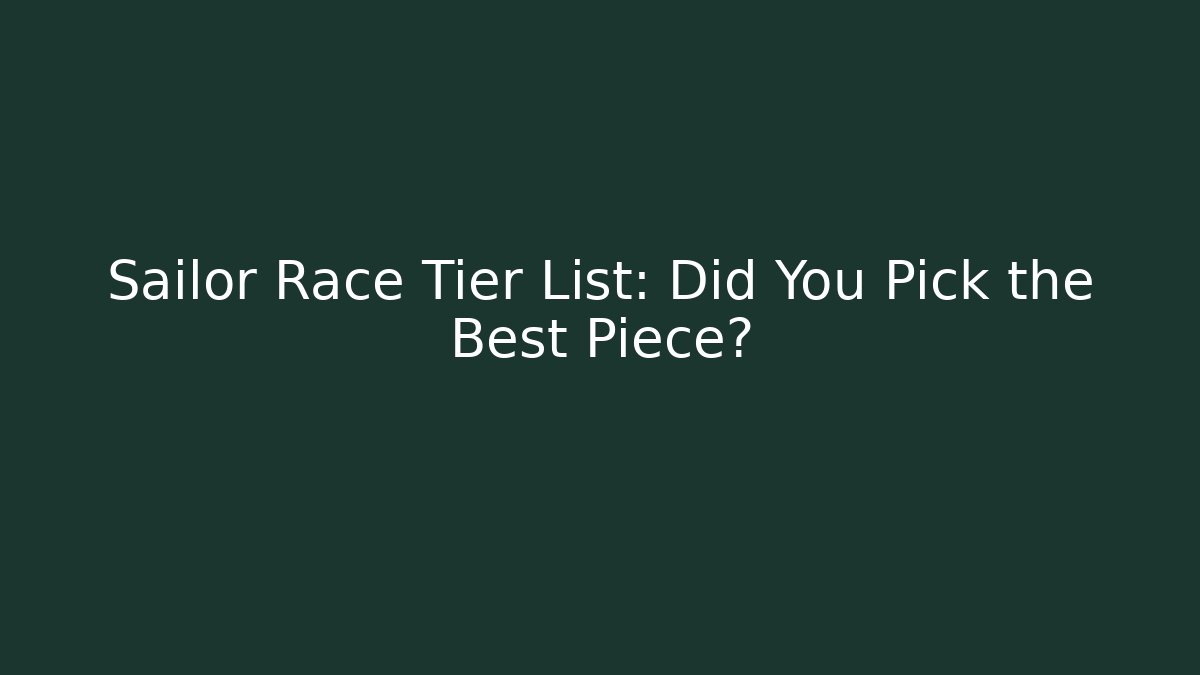 Sailor Race Tier List: Did You Pick the Best Piece?