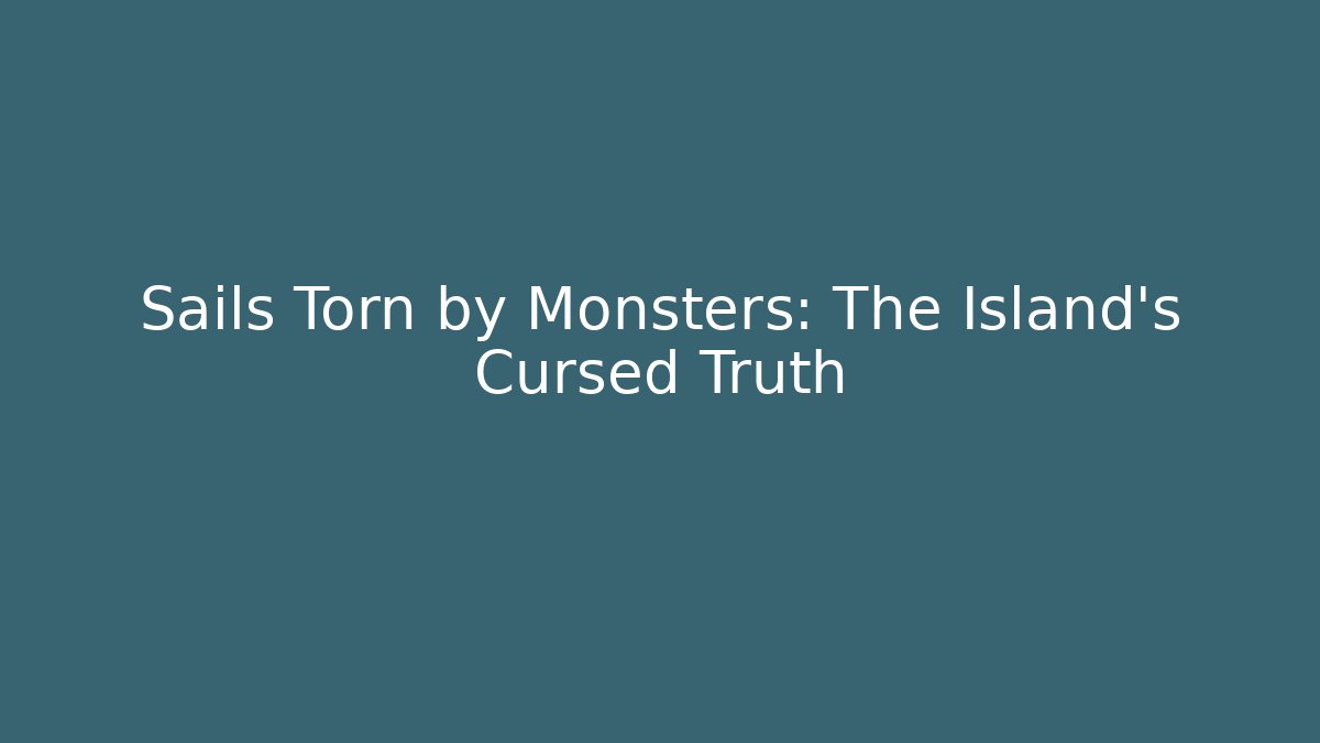Sails Torn by Monsters: The Island's Cursed Truth
