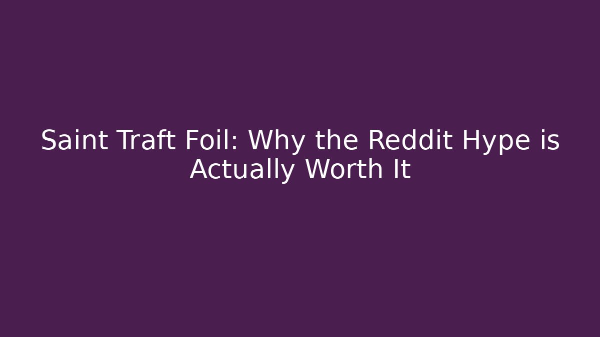 Saint Traft Foil: Why the Reddit Hype is Actually Worth It
