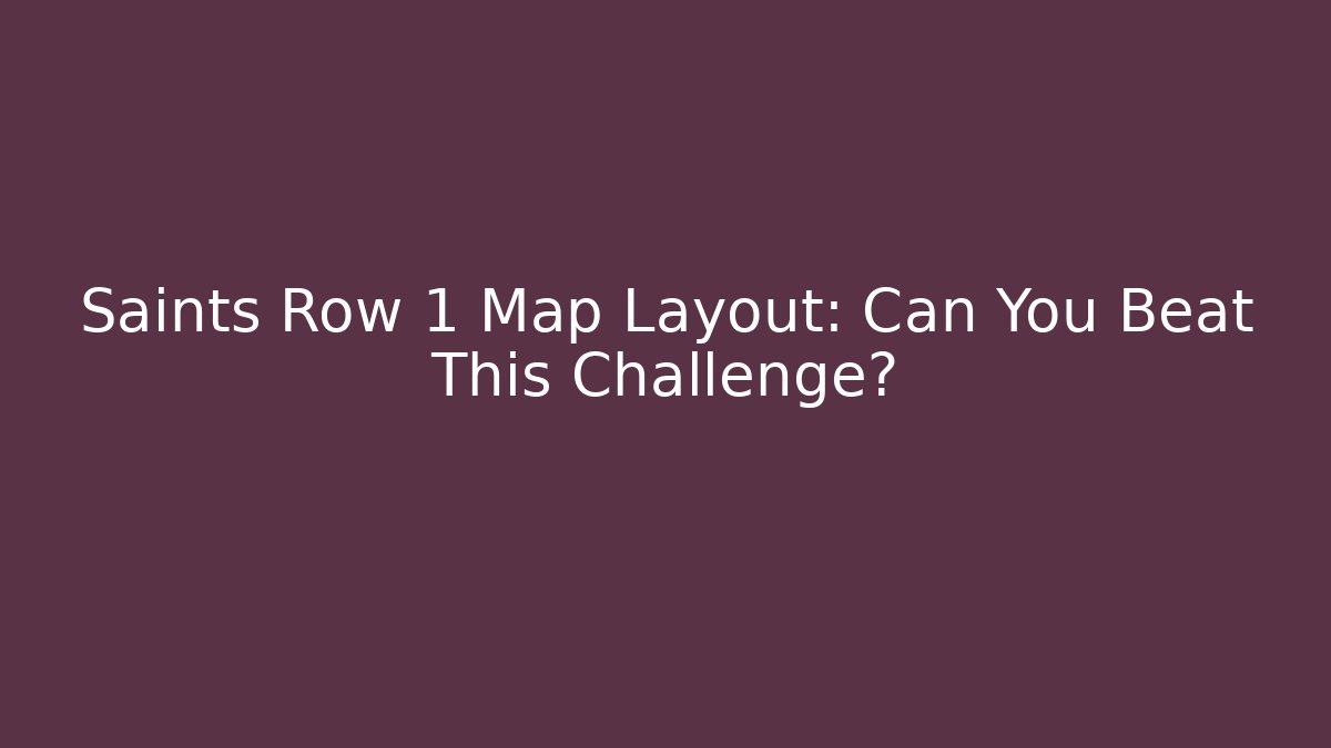 Saints Row 1 Map Layout: Can You Beat This Challenge?