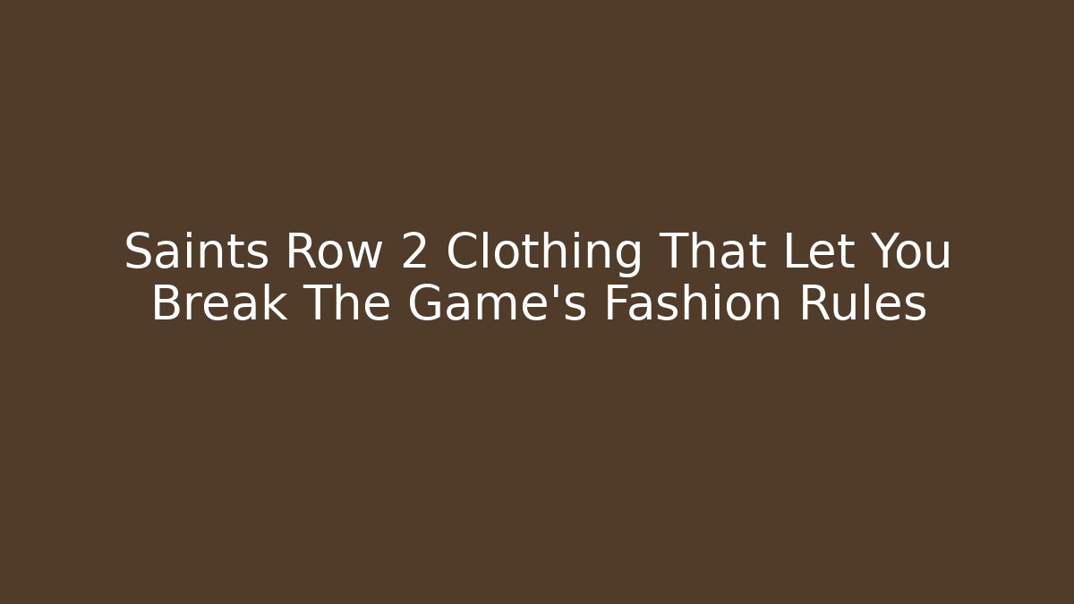 Saints Row 2 Clothing That Let You Break The Game's Fashion Rules