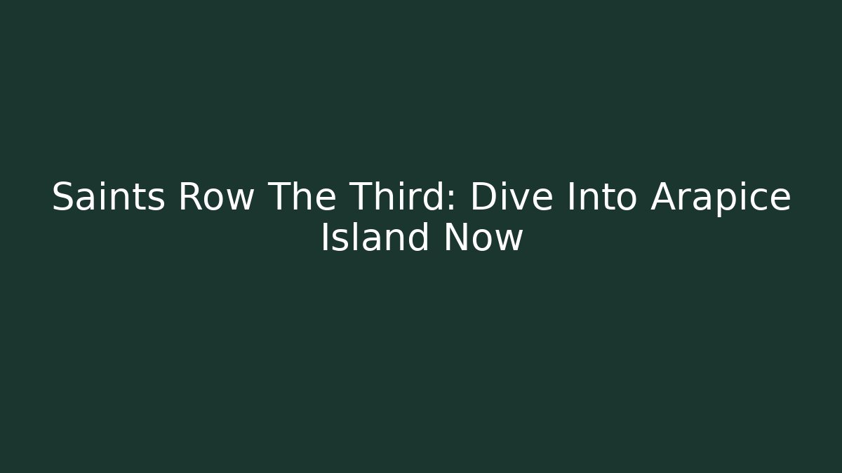 Saints Row The Third: Dive Into Arapice Island Now