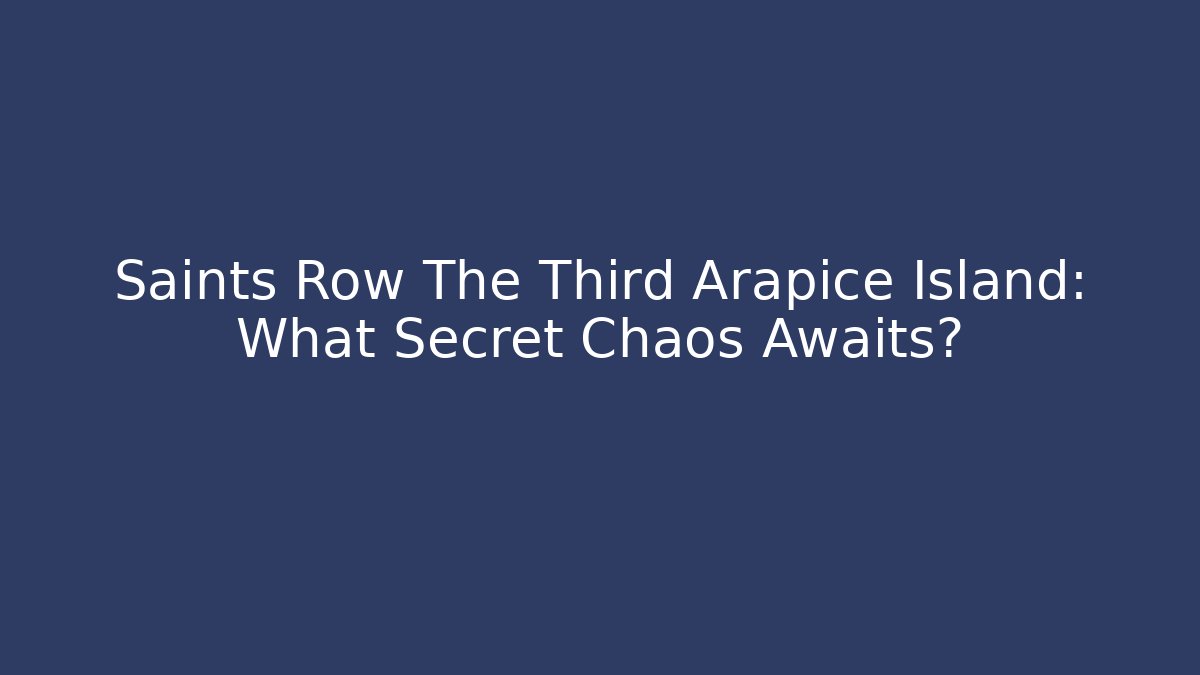 Saints Row The Third Arapice Island: What Secret Chaos Awaits?