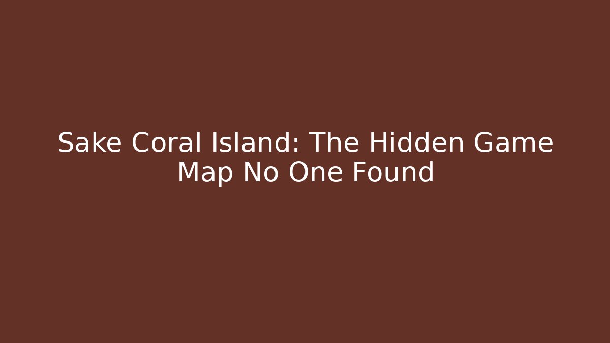 Sake Coral Island: The Hidden Game Map No One Found