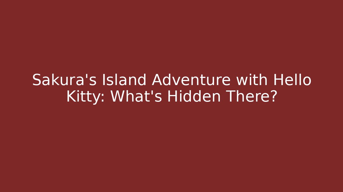 Sakura's Island Adventure with Hello Kitty: What's Hidden There?