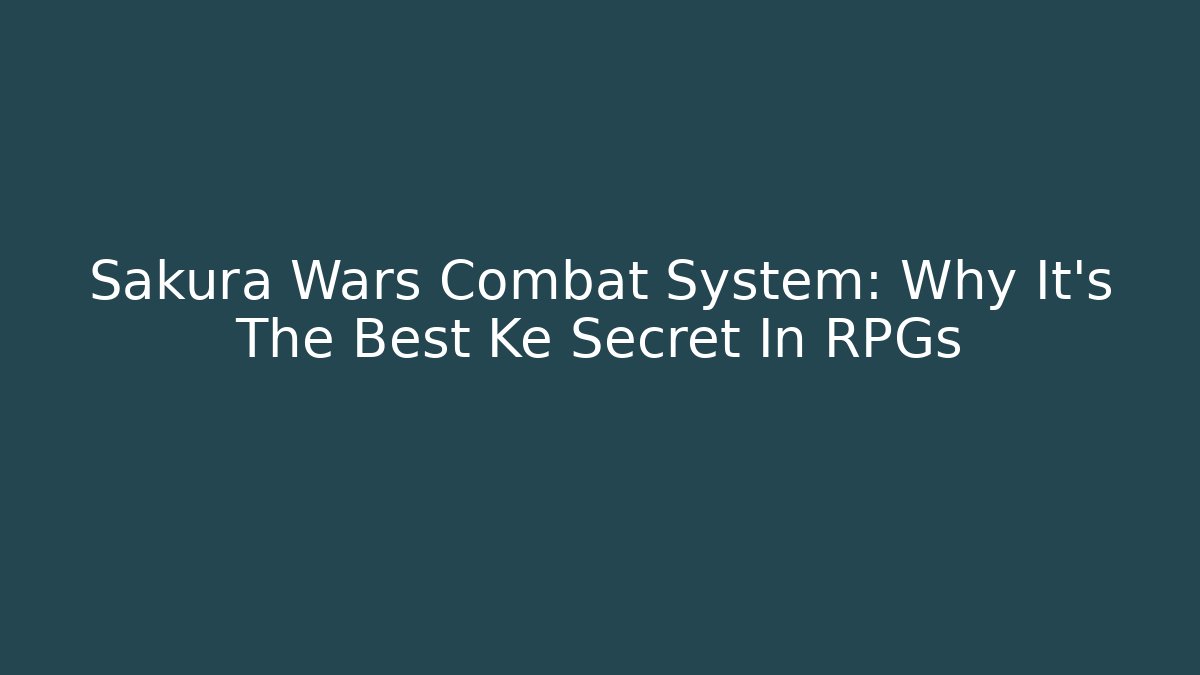 Sakura Wars Combat System: Why It’s The Best Ke Secret In RPGs