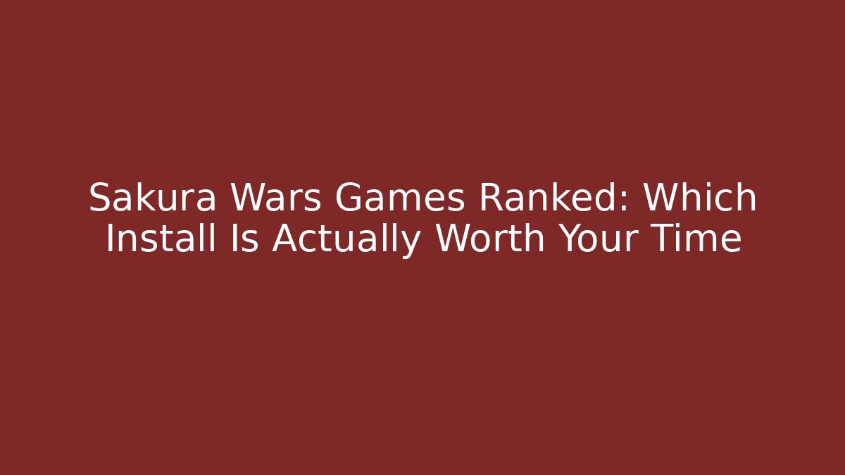 Sakura Wars Games Ranked: Which Install Is Actually Worth Your Time - Vintage E-Juice