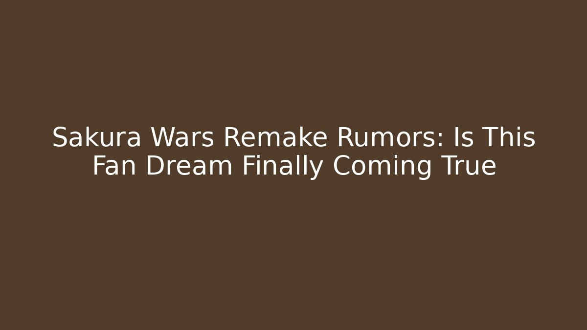 Sakura Wars Remake Rumors: Is This Fan Dream Finally Coming True