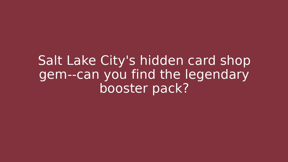 Salt Lake City's hidden card shop gem—can you find the legendary booster pack?