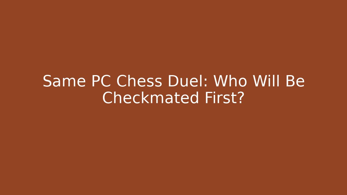 Same PC Chess Duel: Who Will Be Checkmated First? - Vintage E-Juice