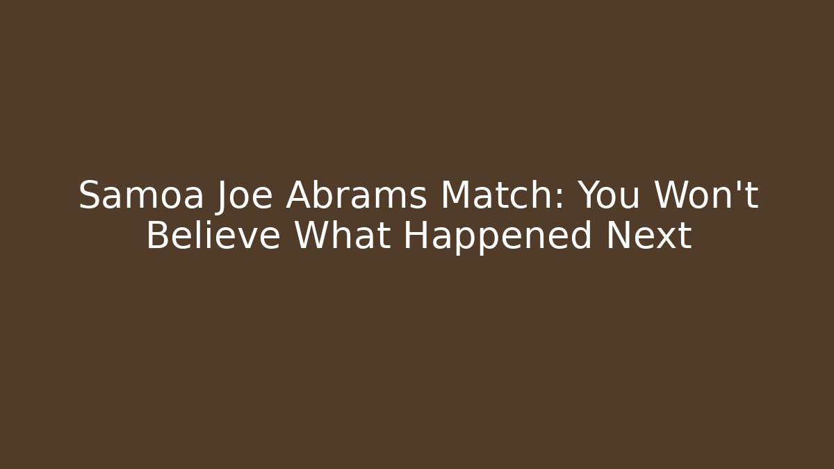 Samoa Joe Abrams Match: You Won't Believe What Happened Next