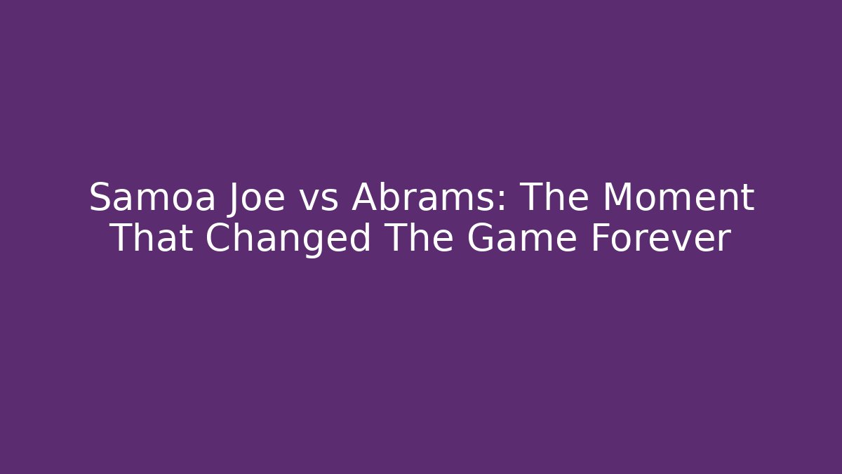 Samoa Joe vs Abrams: The Moment That Changed The Game Forever