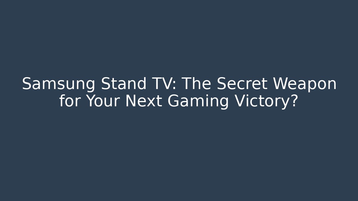 Samsung Stand TV: The Secret Weapon for Your Next Gaming Victory?