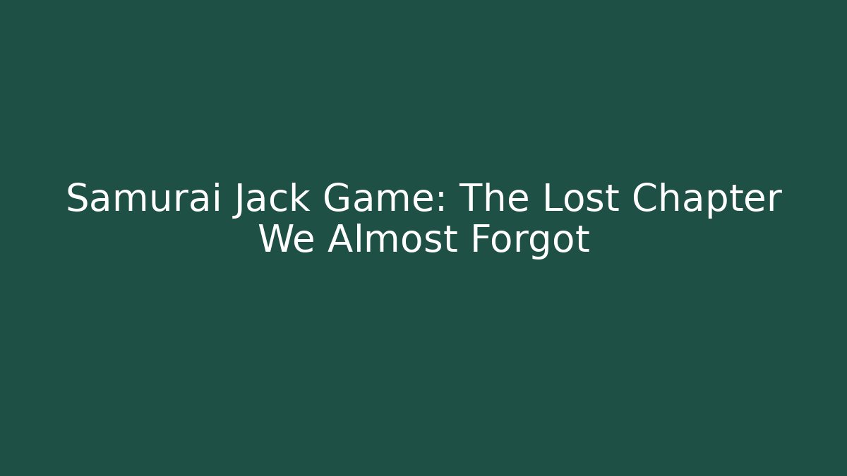 Samurai Jack Game: The Lost Chapter We Almost Forgot