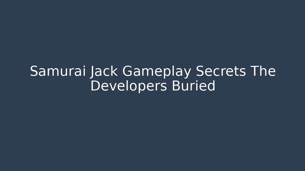 Samurai Jack Gameplay Secrets The Developers Buried
