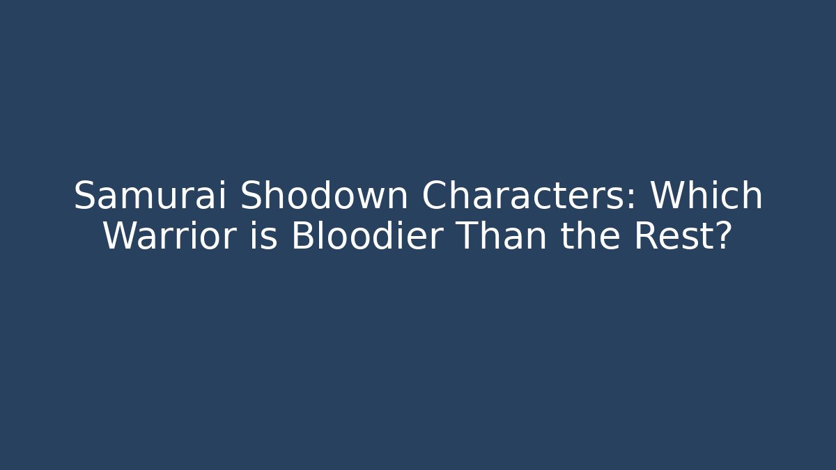 Samurai Shodown Characters: Which Warrior is Bloodier Than the Rest?