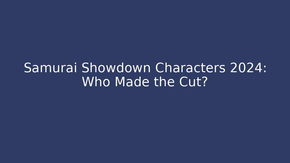 Samurai Showdown Characters 2024: Who Made the Cut?