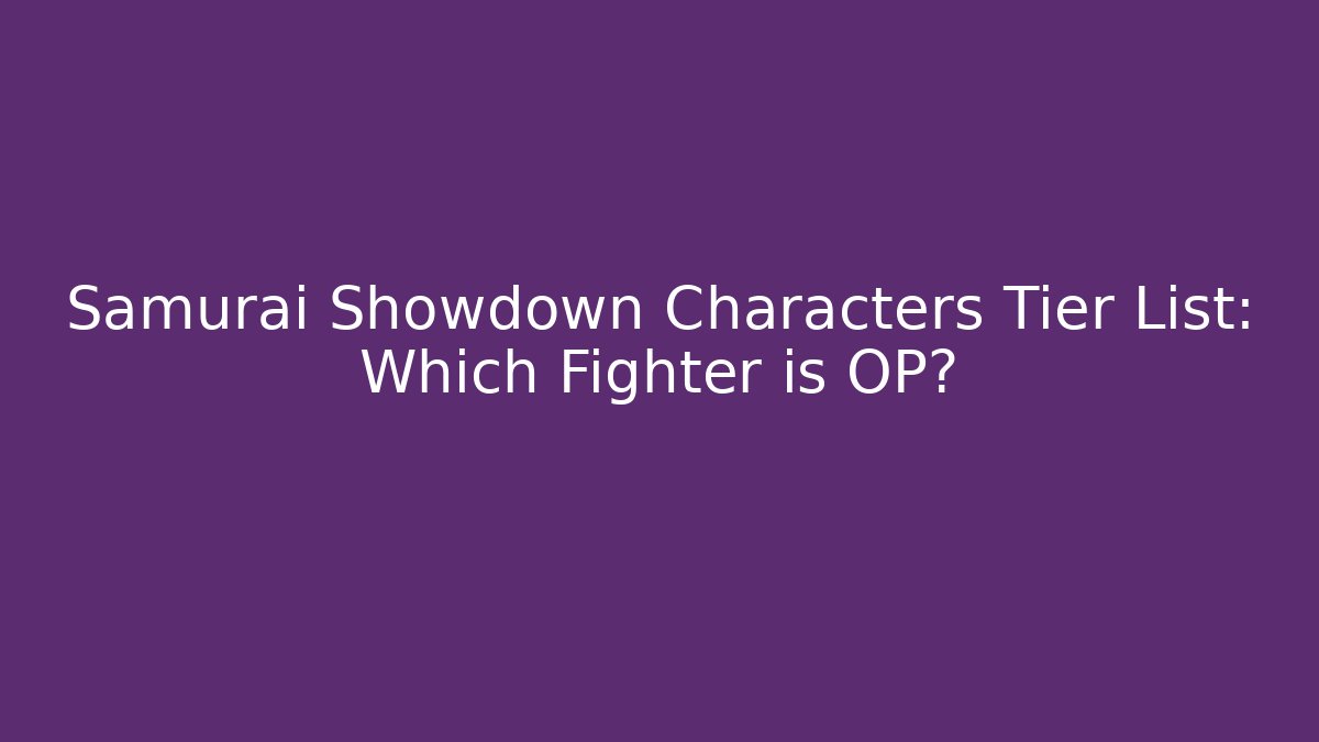 Samurai Showdown Characters Tier List: Which Fighter is OP?
