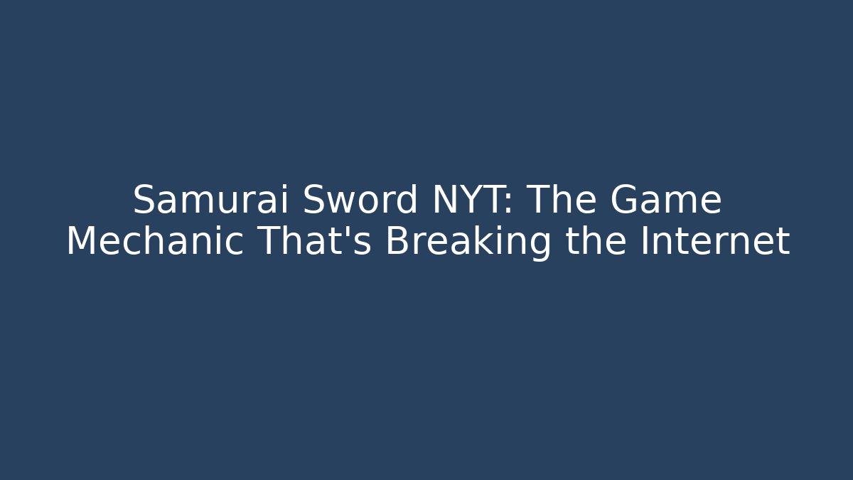 Samurai Sword NYT: The Game Mechanic That’s Breaking the Internet
