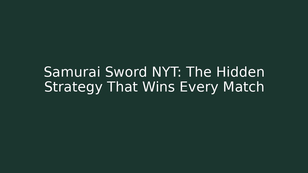 Samurai Sword NYT: The Hidden Strategy That Wins Every Match