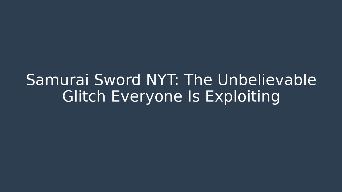 Samurai Sword NYT: The Unbelievable Glitch Everyone Is Exploiting