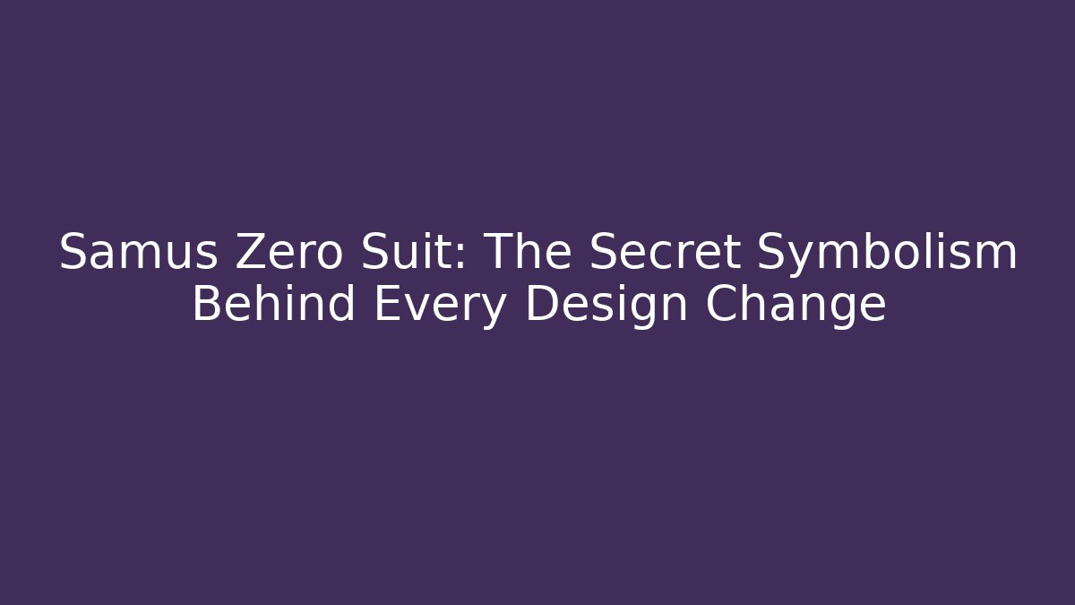 Samus Zero Suit: The Secret Symbolism Behind Every Design Change