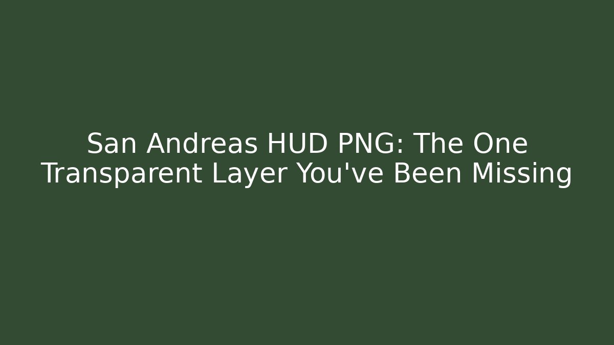 San Andreas HUD PNG: The One Transparent Layer You've Been Missing