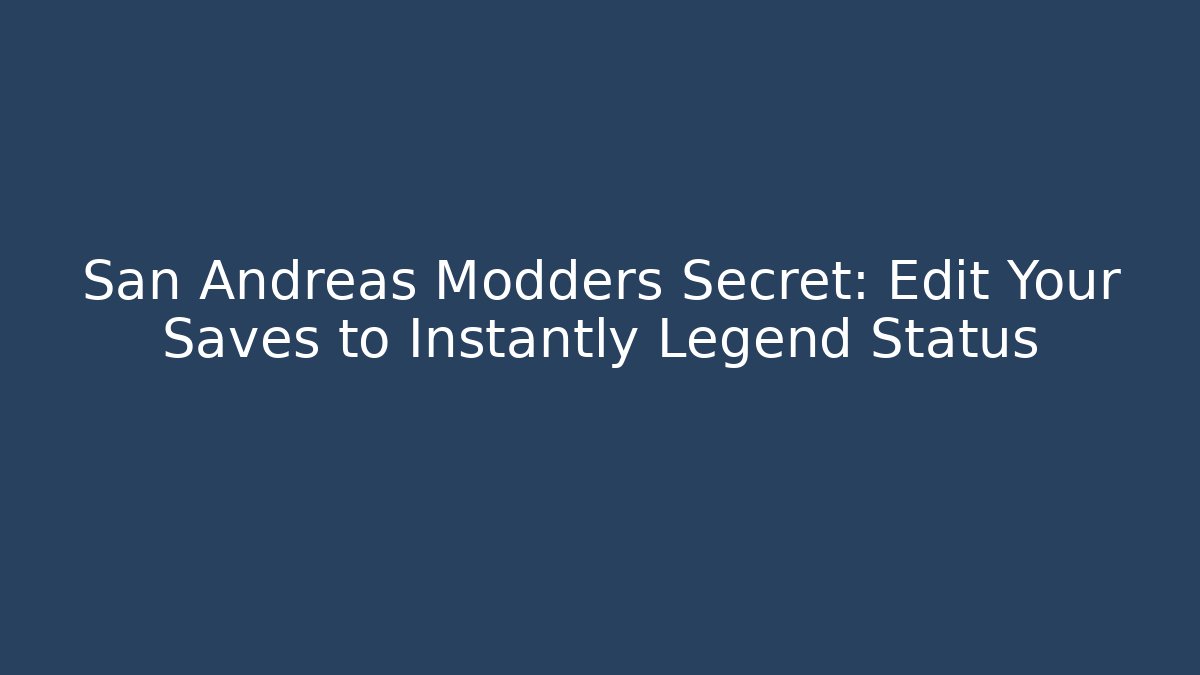 San Andreas Modders Secret: Edit Your Saves to Instantly Legend Status