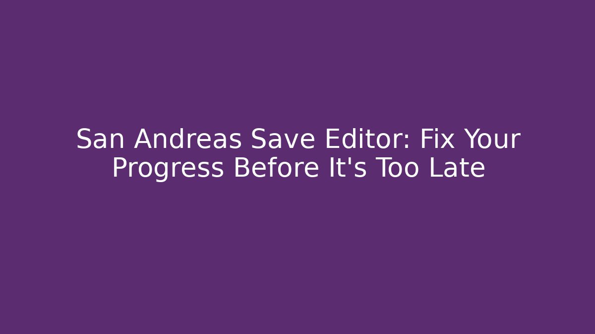 San Andreas Save Editor: Fix Your Progress Before It's Too Late
