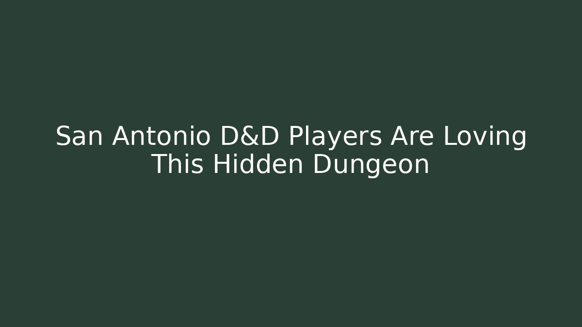 San Antonio D&D Players Are Loving This Hidden Dungeon