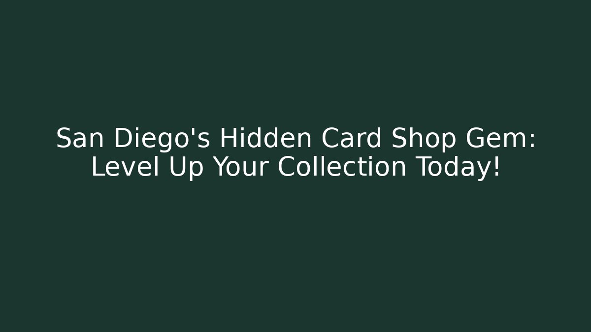 San Diego's Hidden Card Shop Gem: Level Up Your Collection Today!