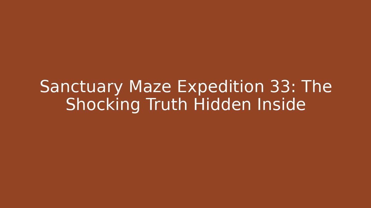 Sanctuary Maze Expedition 33: The Shocking Truth Hidden Inside