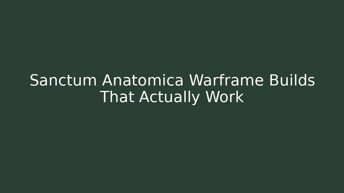 Sanctum Anatomica Warframe Builds That Actually Work