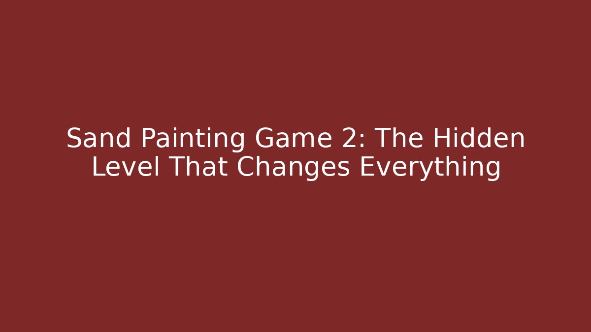 Sand Painting Game 2: The Hidden Level That Changes Everything
