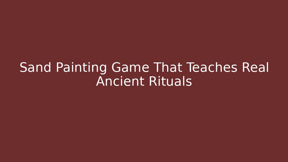 Sand Painting Game That Teaches Real Ancient Rituals
