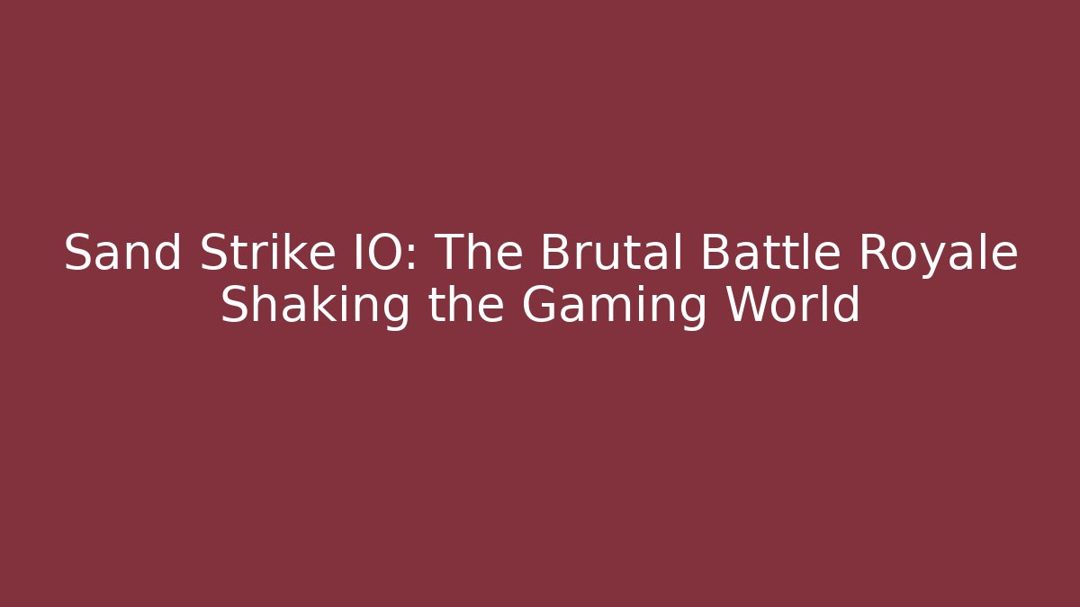 Sand Strike IO: The Brutal Battle Royale Shaking the Gaming World