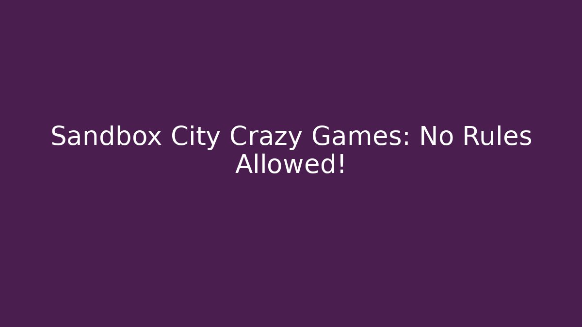 Sandbox City Crazy Games: No Rules Allowed!