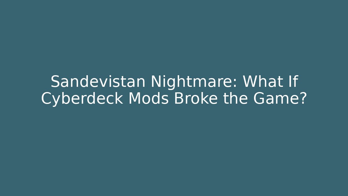 Sandevistan Nightmare: What If Cyberdeck Mods Broke the Game?